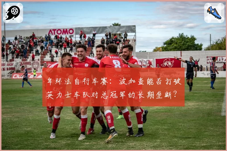 年环法自行车赛：波加查能否打破英力士车队对总冠军的长期垄断？