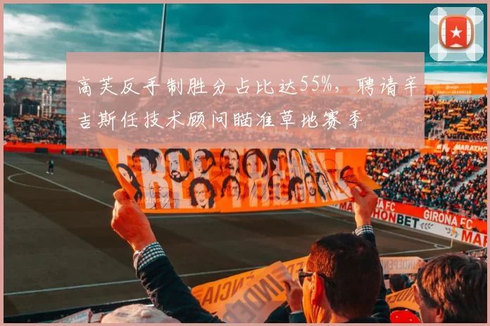 高芙反手制胜分占比达55%,聘请辛吉斯任技术顾问瞄准草地赛季