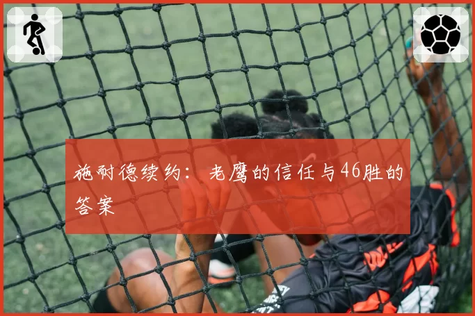 施耐德续约:老鹰的信任与46胜的答案